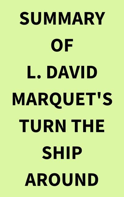 Summary of L. David Marquet's Turn the Ship Around