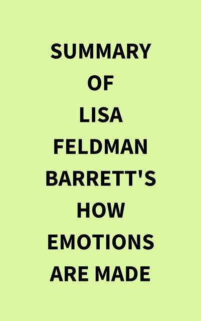 Summary of Lisa Feldman Barrett's How Emotions Are Made