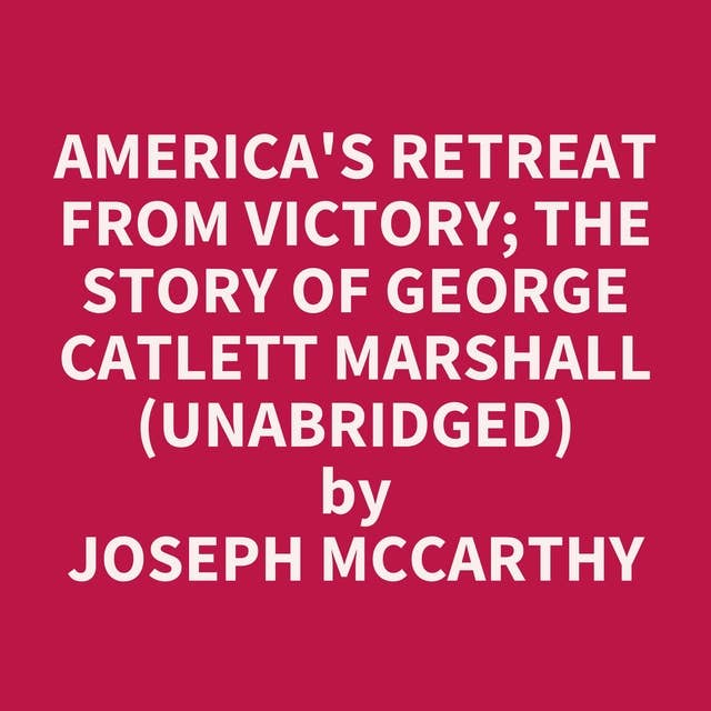 America's Retreat from Victory; The Story of George Catlett Marshall (Unabridged): optional