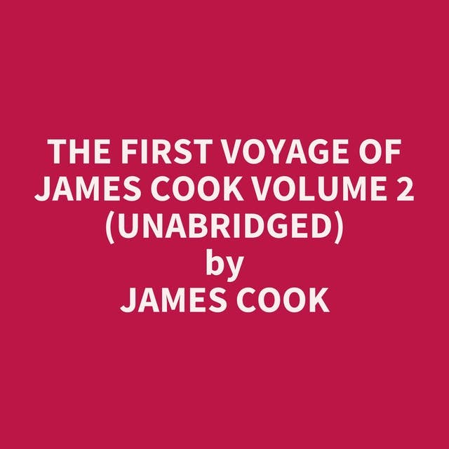 The First Voyage of James Cook Volume 2 (Unabridged): optional