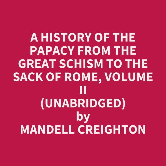 A History of the Papacy from the Great Schism to the Sack of Rome, Volume II (Unabridged): optional