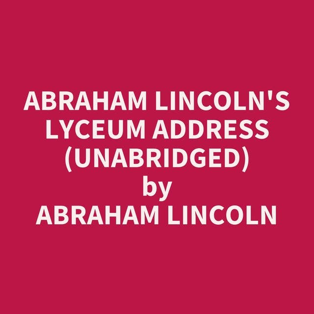 Abraham Lincoln's Lyceum Address (Unabridged): optional