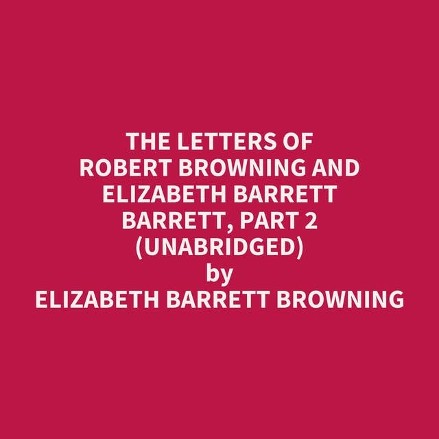 The Letters of Robert Browning and Elizabeth Barrett Barrett, Part 2 (Unabridged): optional