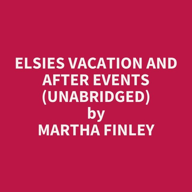 Elsies Vacation and After Events (Unabridged): optional