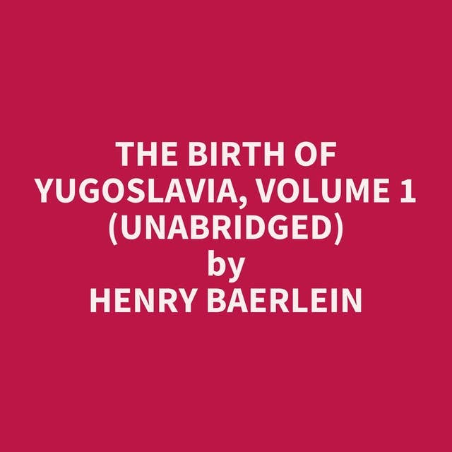 The Birth of Yugoslavia, Volume 1 (Unabridged): optional