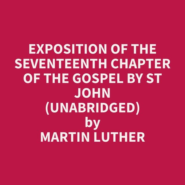Exposition of the Seventeenth Chapter of the Gospel by St John (Unabridged): optional