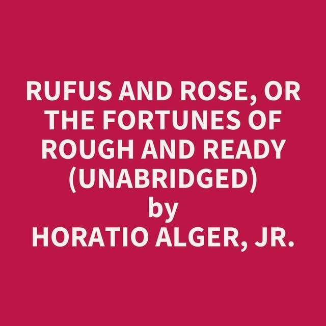 Rufus and Rose, or the Fortunes of Rough and Ready (Unabridged): optional
