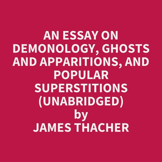 An Essay on Demonology, Ghosts and Apparitions, and Popular Superstitions (Unabridged): optional