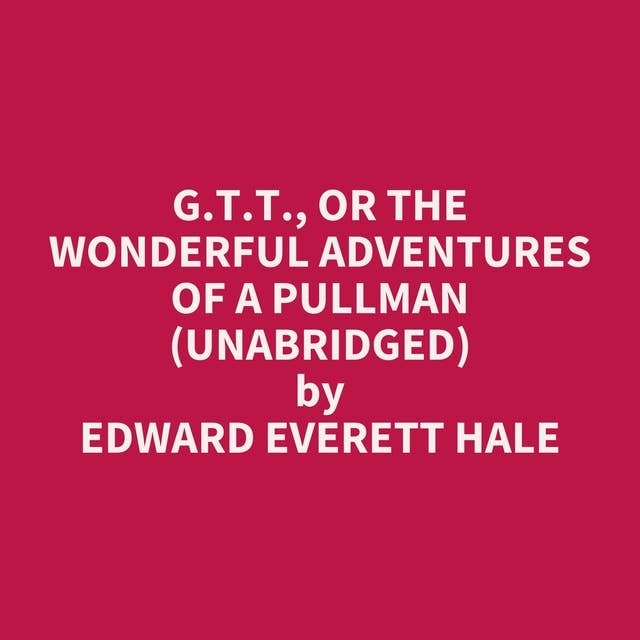 G.T.T., or The Wonderful Adventures of a Pullman (Unabridged): optional