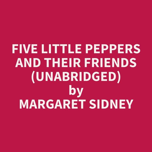 Five Little Peppers and Their Friends (Unabridged): optional