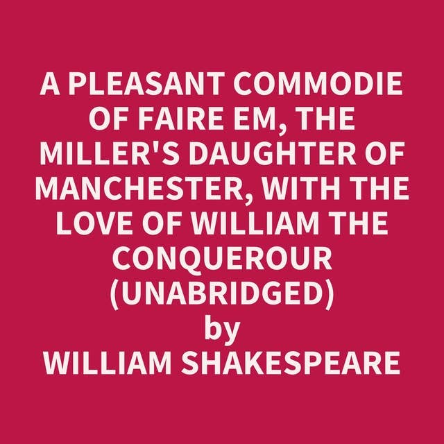 A Pleasant Commodie of Faire Em, the Miller's Daughter of Manchester, with the Love of William the Conquerour (Unabridged): optional
