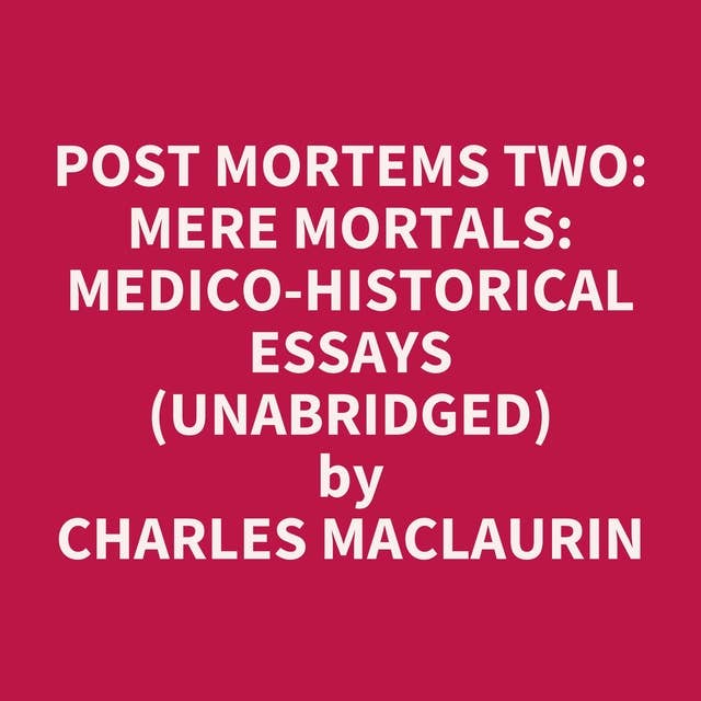 Post Mortems Two: Mere Mortals: Medico-Historical Essays (Unabridged): optional