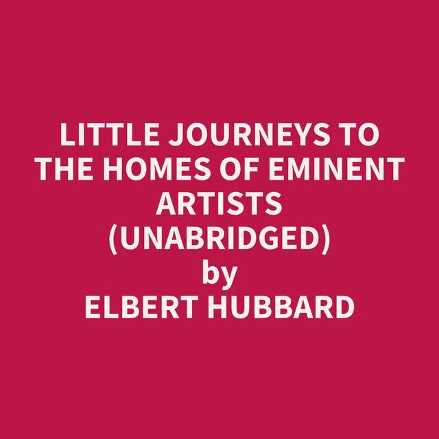 Little Journeys to the Homes of Eminent Artists (Unabridged): optional