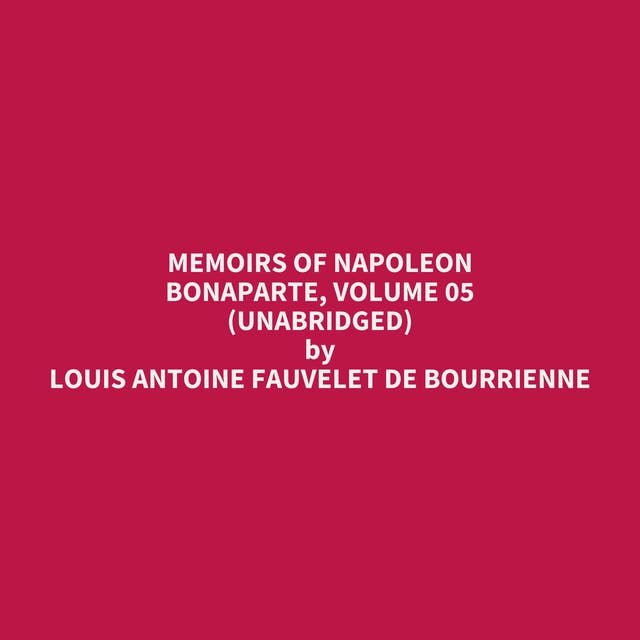 Memoirs of Napoleon Bonaparte, Volume 05 (Unabridged): optional