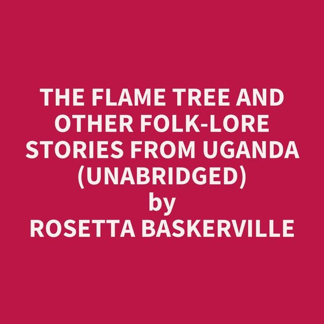 The Flame Tree and Other Folk-Lore Stories from Uganda (Unabridged): optional