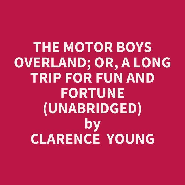 The Motor Boys Overland; or, A Long Trip for Fun and Fortune (Unabridged): optional