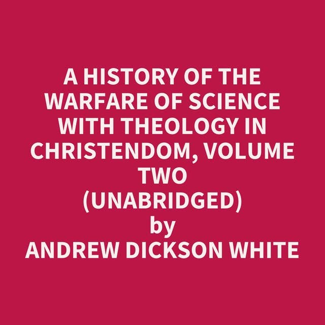 A History of the Warfare of Science with Theology in Christendom, Volume Two (Unabridged): optional