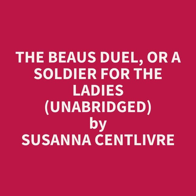 The Beaus Duel, or A Soldier for the Ladies (Unabridged): optional