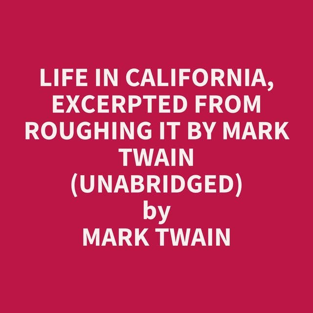 Life In California, Excerpted From Roughing It By Mark Twain (Unabridged): optional