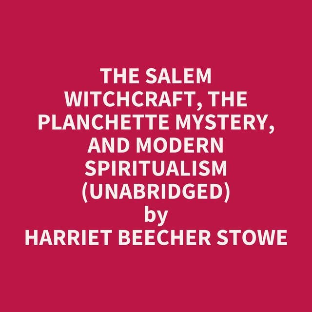 The Salem Witchcraft, the Planchette Mystery, and Modern Spiritualism (Unabridged): optional