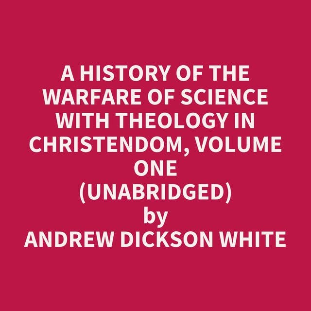 A History of the Warfare of Science with Theology in Christendom, Volume One (Unabridged): optional