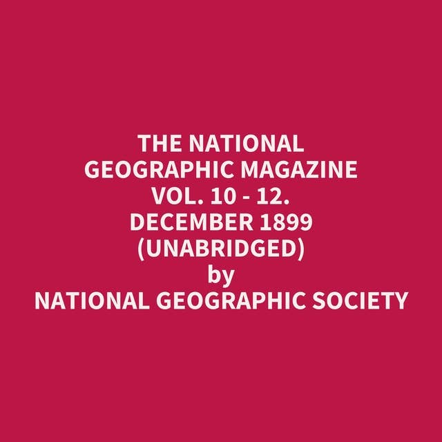The National Geographic Magazine Vol. 10 - 12. December 1899 (Unabridged): optional