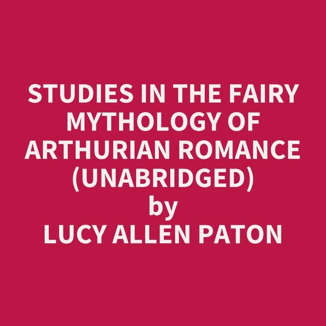 Studies in the Fairy Mythology of Arthurian Romance (Unabridged): optional