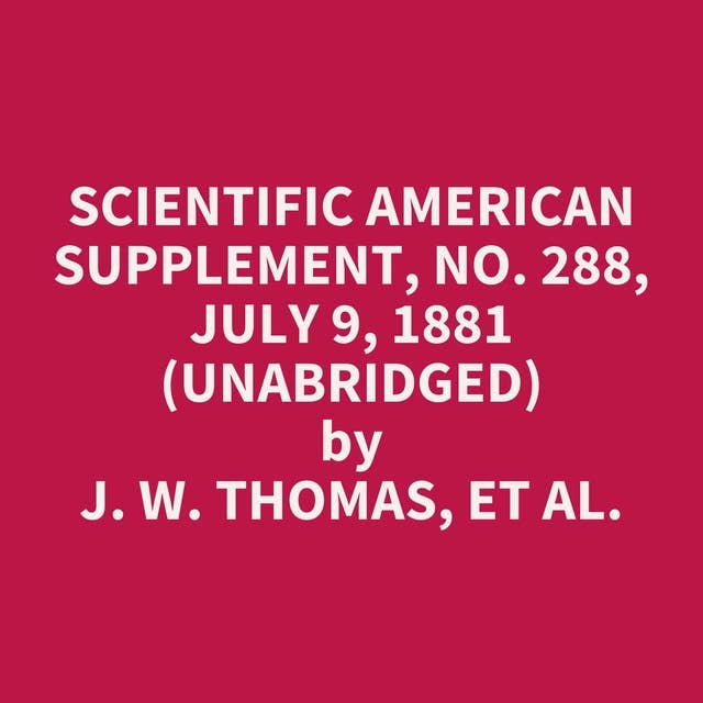 Scientific American Supplement, No. 288, July 9, 1881 (Unabridged): optional