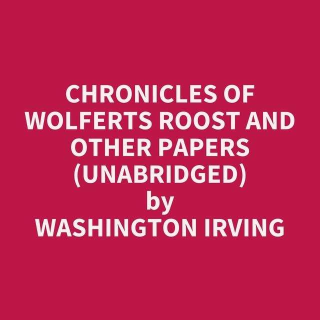 Chronicles of Wolferts Roost and Other Papers (Unabridged): optional