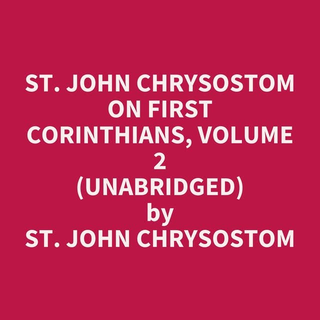 St. John Chrysostom on First Corinthians, Volume 2 (Unabridged): optional