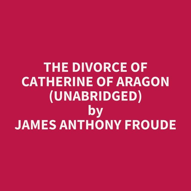 The Divorce of Catherine of Aragon (Unabridged): optional