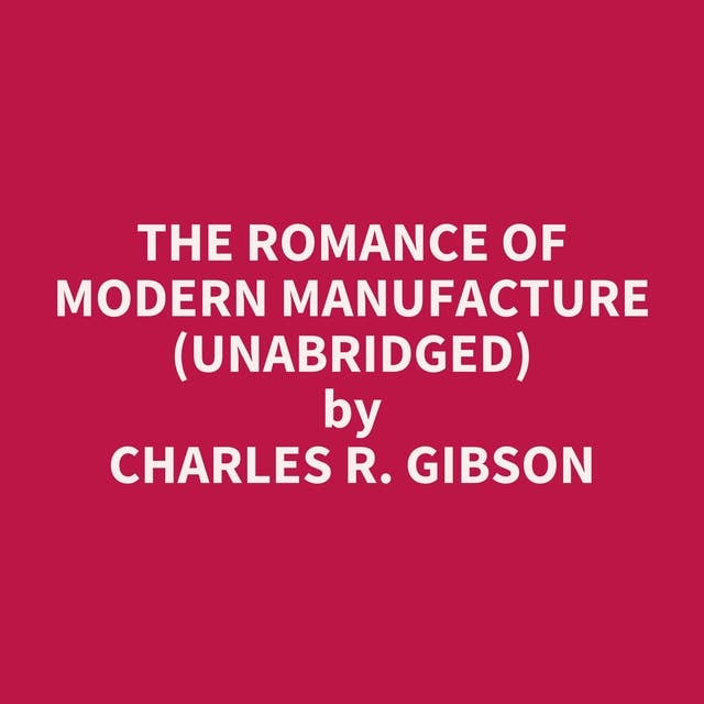 The Romance of Modern Manufacture (Unabridged): optional