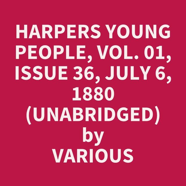 Harpers Young People, Vol. 01, Issue 36, July 6, 1880 (Unabridged): optional