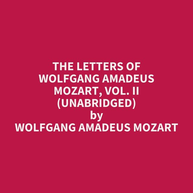 The Letters of Wolfgang Amadeus Mozart, Vol. II (Unabridged): optional