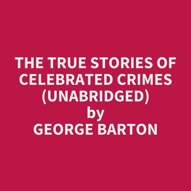 The True Stories of Celebrated Crimes (Unabridged): optional