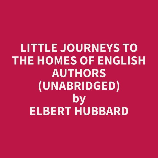 Little Journeys to the Homes of English Authors (Unabridged): optional
