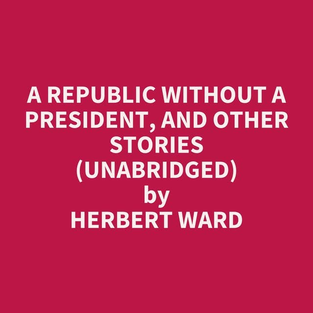 A Republic Without A President, and Other Stories (Unabridged): optional