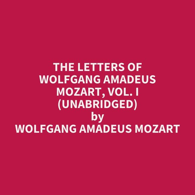The Letters of Wolfgang Amadeus Mozart, Vol. I (Unabridged): optional