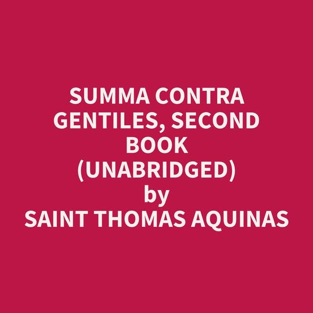 Summa Contra Gentiles, Second Book (Unabridged): optional