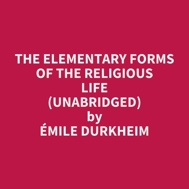 The Elementary Forms of the Religious Life (Unabridged): optional