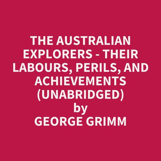 The Australian Explorers - Their Labours, Perils, and Achievements (Unabridged): optional