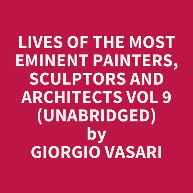 Lives of the Most Eminent Painters, Sculptors and Architects Vol 9 (Unabridged): optional