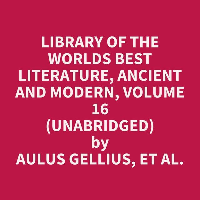 Library of the Worlds Best Literature, Ancient and Modern, volume 16 (Unabridged): optional
