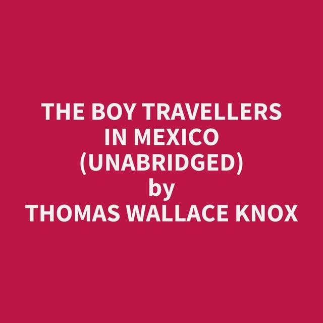 The Boy Travellers in Mexico (Unabridged): optional