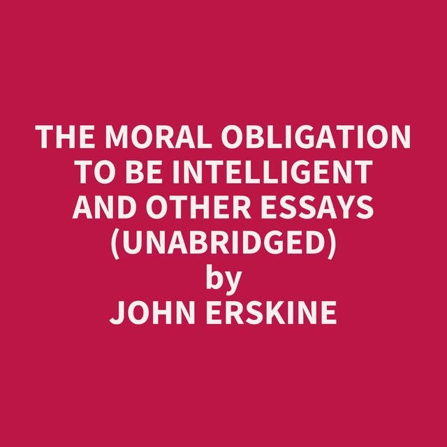 The Moral Obligation to be Intelligent and Other Essays (Unabridged): optional