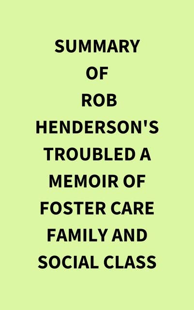 Summary of Rob Henderson's Troubled A Memoir of Foster Care Family and Social Class