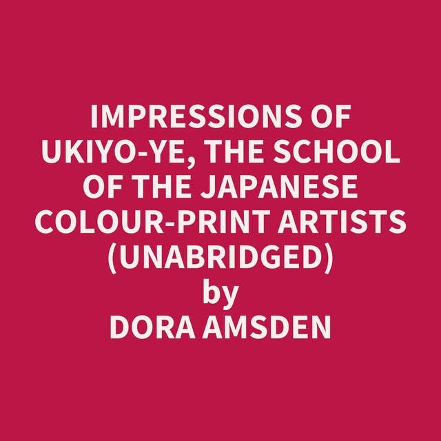 Impressions of Ukiyo-ye, the School of the Japanese Colour-print Artists (Unabridged): optional