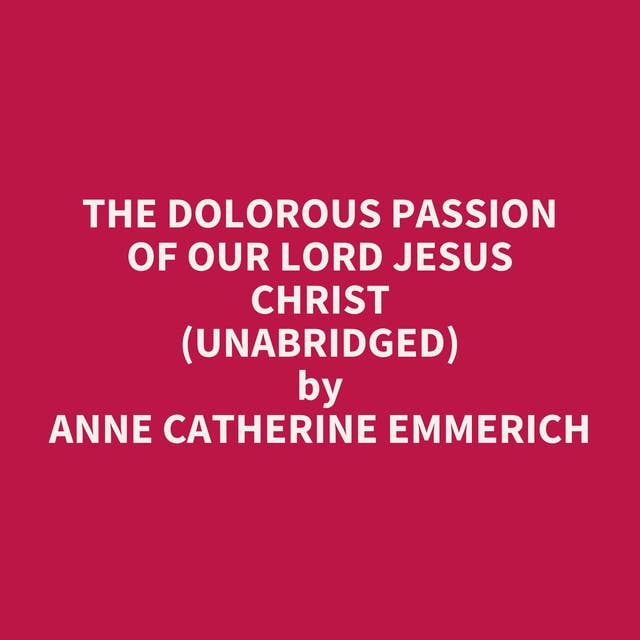 The Dolorous Passion of Our Lord Jesus Christ (Unabridged): optional