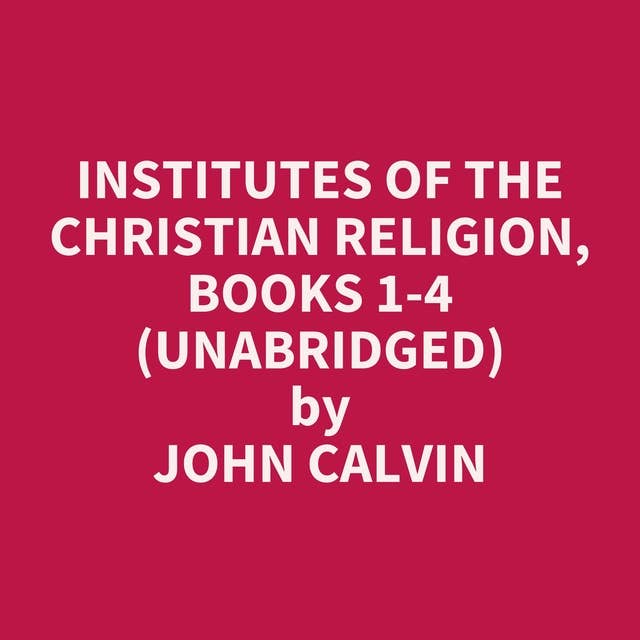 Institutes of the Christian Religion, Books 1-4 (Unabridged): optional