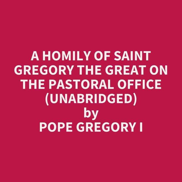 A Homily of Saint Gregory the Great On the Pastoral Office (Unabridged): optional